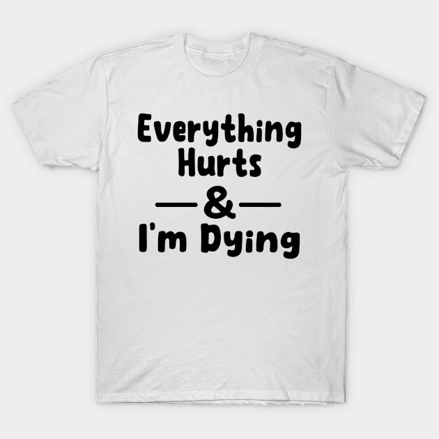 everything hurts and i'm dying Funny Workout Fitness Apparel. T-Shirt by good day store